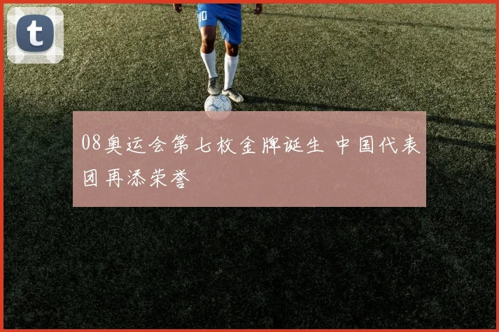 08奥运会第七枚金牌诞生 中国代表团再添荣誉