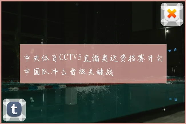 中央体育CCTV5直播奥运资格赛开打中国队冲击晋级关键战