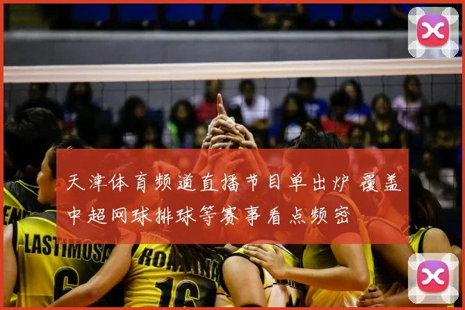 天津体育频道直播节目单出炉 覆盖中超网球排球等赛事看点频密