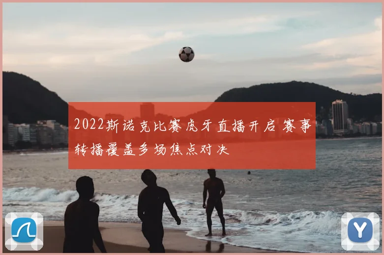 2022斯诺克比赛虎牙直播开启 赛事转播覆盖多场焦点对决