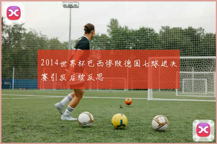 2014世界杯巴西惨败德国七球进决赛引发后续反思
