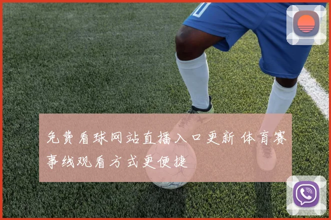 免费看球网站直播入口更新 体育赛事线观看方式更便捷